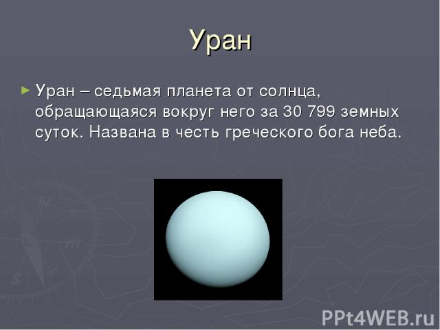 Уран Уран – седьмая планета от солнца, обращающаяся вокруг него за 30 799 земных суток. Названа в честь греческого бога неба.