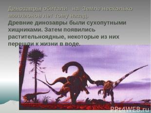 Динозавры обитали на Земле несколько миллионов лет тому назад. Древние динозавры