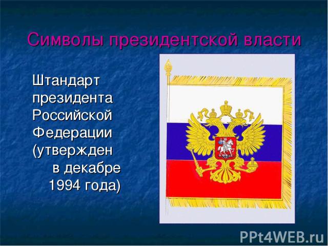 Символы президентской власти Штандарт президента Российской Федерации (утвержден в декабре 1994 года)