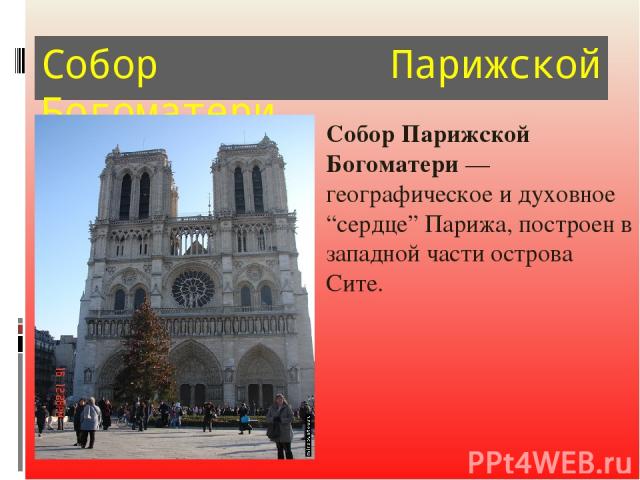 Собор Парижской Богоматери Собор Парижской Богоматери — географическое и духовное “сердце” Парижа, построен в западной части острова Сите.