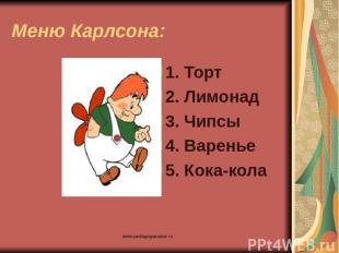 www.pedagogsaratov.ru Меню Карлсона: 1. Торт 2. Лимонад 3. Чипсы 4. Варенье 5. К
