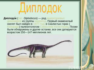 Диплодо к (лат. Diplodocus) — род ящеротазовых динозавров из группы зауропод. Пе