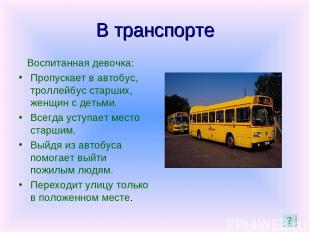 В транспорте Воспитанная девочка: Пропускает в автобус, троллейбус старших, женщ
