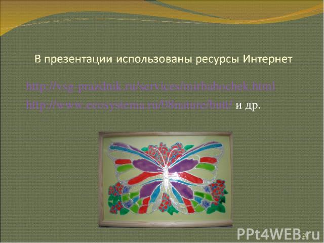 * http://vsg-prazdnik.ru/services/mirbabochek.html http://www.ecosystema.ru/08nature/butt/ и др.