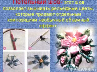 Петельный шов- этот шов позволяет вышивать рельефные цветы, которые придают отде