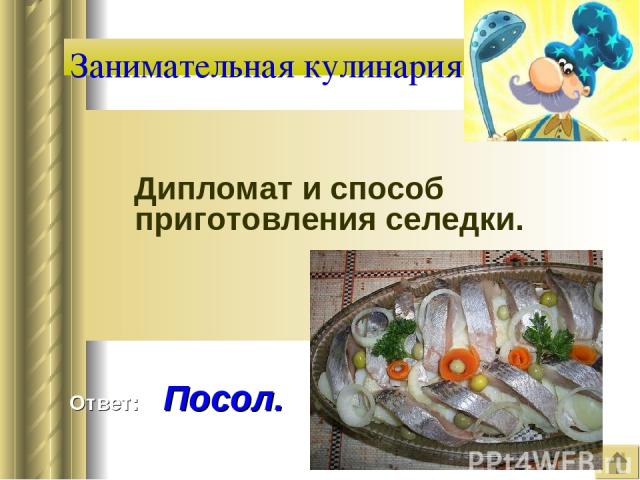 Занимательная кулинария Дипломат и способ приготовления селедки. Ответ: Посол.