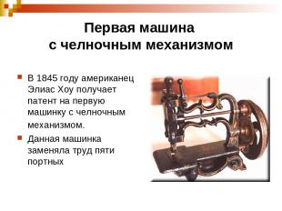 Первая машина с челночным механизмом В 1845 году американец Элиас Хоу получает п