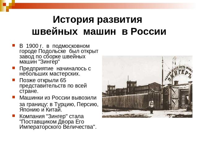 История развития швейных машин в России В 1900 г. в подмосковном городе Подольске был открыт завод по сборке швейных машин 
