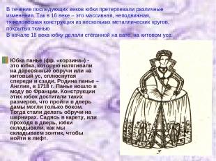 В течение последующих веков юбки претерпевали различные изменения. Так в 16 веке