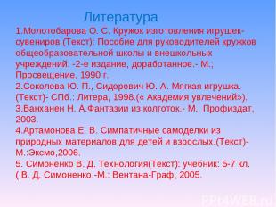 Литература 1.Молотобарова О. С. Кружок изготовления игрушек-сувениров (Текст): П