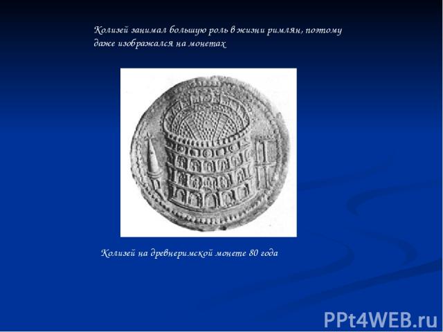 Колизей на древнеримской монете 80 года Колизей занимал большую роль в жизни римлян, поэтому даже изображался на монетах