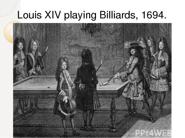 Louis XIV playing Billiards, 1694.