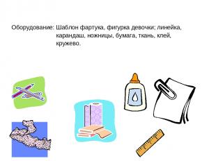 Оборудование: Шаблон фартука, фигурка девочки; линейка, карандаш, ножницы, бумаг