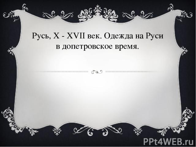 Pусь, X - XVII век. Одежда на Руси в допетровское время.