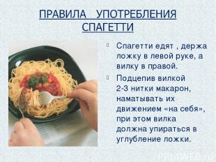 Спагетти едят , держа ложку в левой руке, а вилку в правой. Подцепив вилкой 2-3