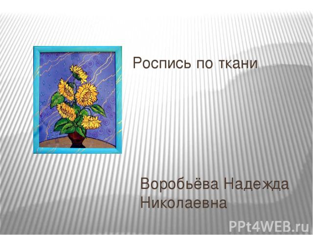 Роспись по ткани Воробьёва Надежда Николаевна