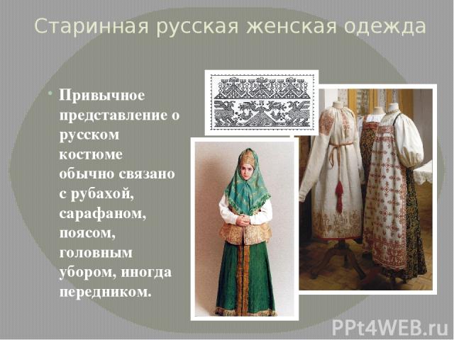 Старинная русская женская одежда Привычное представление о русском костюме обычно связано с рубахой, сарафаном, поясом, головным убором, иногда передником.