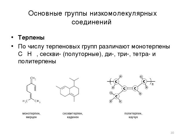 Основные группы низкомолекулярных соединений Терпены По числу терпеновых групп различают монотерпены С₁₀Н₁₆, сескви- (полуторные), ди-, три-, тетра- и политерпены * монотерпен, мирцен сесквитерпен, кадинен политерпен, каучук