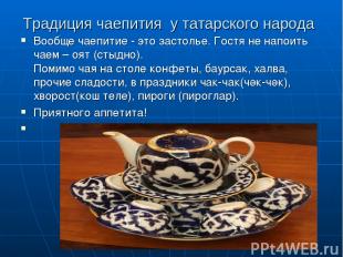 Традиция чаепития у татарского народа Вообще чаепитие - это застолье. Гостя не н