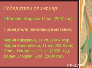 Победители олимпиад: Евгения Егорова, 11 кл. (2007 год) Победители районных выст