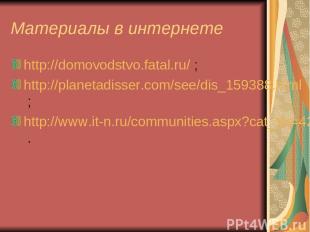 Материалы в интернете http://domovodstvo.fatal.ru/ ; http://planetadisser.com/se