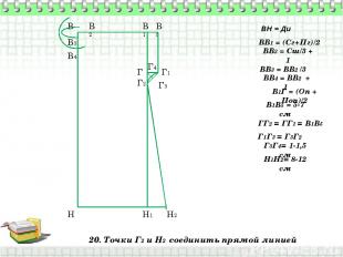 20. Точки Г2 и Н2 соединить прямой линией В Н ВН = Ди ВВ1 = (Сг+Пг)/2 В1 Н1 ВВ2