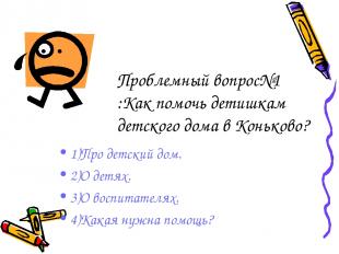 Проблемный вопрос№1 :Как помочь детишкам детского дома в Коньково? 1)Про детский