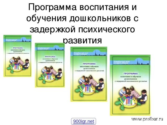 Программа воспитания и обучения дошкольников с задержкой психического развития www.profbar.ru 900igr.net