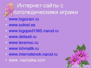 Интернет-сайты с логопедическими играми www.logozavr.ru www.solnet.ee www.logope