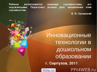 Инновационные технологии в дошкольном образовании г. Серпухов, 2011 Ребенок восп