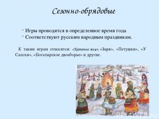 Сезонно-обрядовые Игры проводятся в определенное время года Соответствуют русски