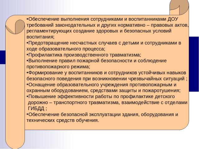 Обеспечение выполнения сотрудниками и воспитанниками ДОУ требований законодательных и других нормативно – правовых актов, регламентирующих создание здоровых и безопасных условий воспитания; Предотвращение несчастных случаев с детьми и сотрудниками в…