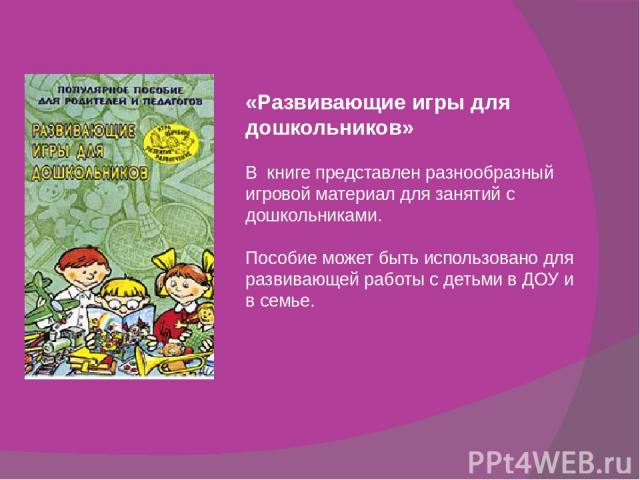 «Развивающие игры для дошкольников» В книге представлен разнообразный игровой материал для занятий с дошкольниками. Пособие может быть использовано для развивающей работы с детьми в ДОУ и в семье.