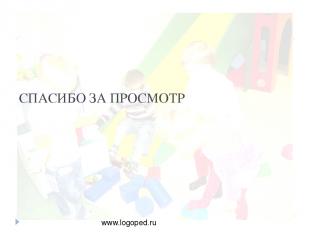 СПАСИБО ЗА ПРОСМОТР www.logoped.ru