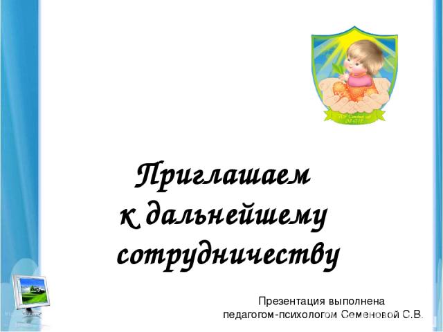 Приглашаем к дальнейшему сотрудничеству Презентация выполнена педагогом-психологом Семеновой С.В.