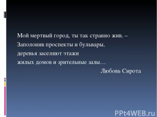 Мой мертвый город, ты так странно жив. – Заполонив проспекты и бульвары, деревья