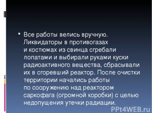 Все работы велись вручную. Ликвидаторы в противогазах и костюмах из свинца сгреб