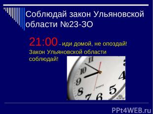 Соблюдай закон Ульяновской области №23-ЗО 21:00 – иди домой, не опоздай! Закон У