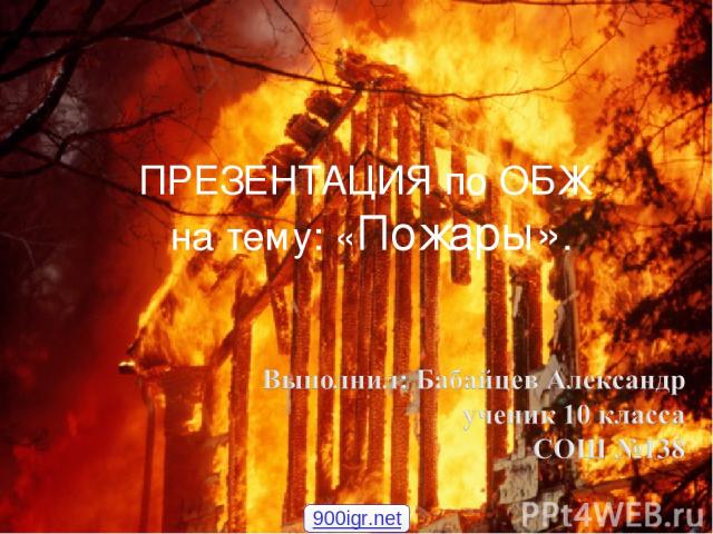 ПРЕЗЕНТАЦИЯ по ОБЖ на тему: «Пожары». 900igr.net