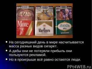 На сегодняшний день в мире насчитывается масса разных видов сигарет. А дабы они