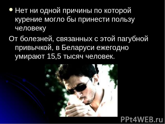 Нет ни одной причины по которой курение могло бы принести пользу человеку От болезней, связанных с этой пагубной привычкой, в Беларуси ежегодно умирают 15,5 тысяч человек.