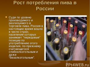 Рост потребления пива в России Судя по уровню производимого и реализуемого в тор