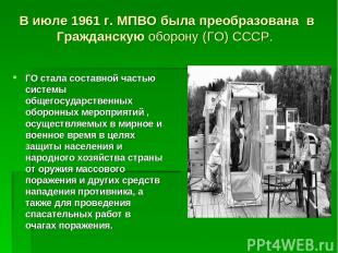 В июле 1961 г. МПВО была преобразована в Гражданскую оборону (ГО) СССР. ГО стала