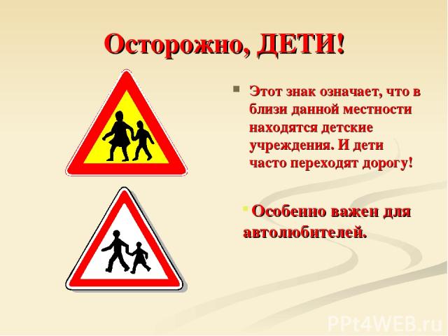 Осторожно, ДЕТИ! Этот знак означает, что в близи данной местности находятся детские учреждения. И дети часто переходят дорогу! Особенно важен для автолюбителей.