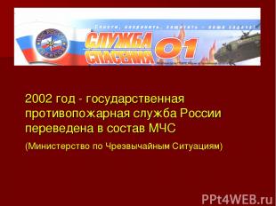 2002 год - государственная противопожарная служба России переведена в состав МЧС