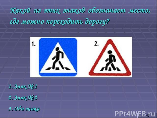Какой из этих знаков обозначает место, где можно переходить дорогу? Знак № 1 Знак № 2 Оба знака