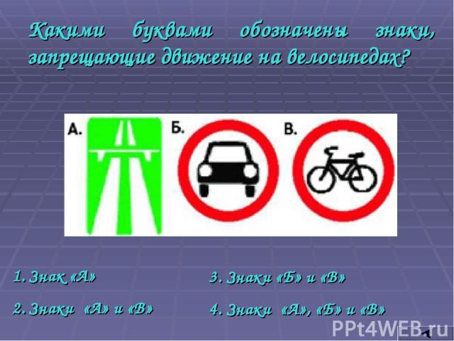 Какими буквами обозначены знаки, запрещающие движение на велосипедах? Знак «А» Знаки «А» и «В» 3. Знаки «Б» и «В» 4. Знаки «А», «Б» и «В»