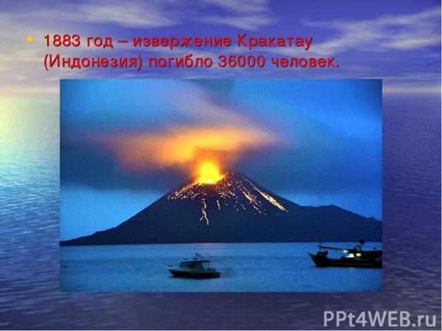 1883 год – извержение Кракатау (Индонезия) погибло 36000 человек.