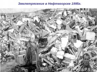 * Землетрясение в Нефтегорске 1995г.
