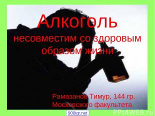 Алкоголь несовместим со здоровым образом жизни Рамазанов Тимур, 144 гр. Московск